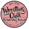 Wrestling and Chill - The Wrestling Podcast