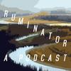 Ruminator: A Podcast